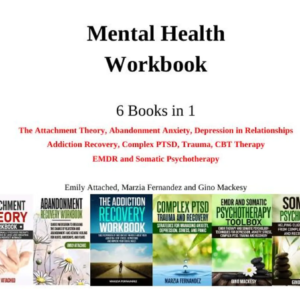 Mental Health Workbook (6 Books in 1): Attachment Theory, Abandonment Anxiety, Complex PTSD, Trauma Recovery, Addiction Healing & Somatic Therapy